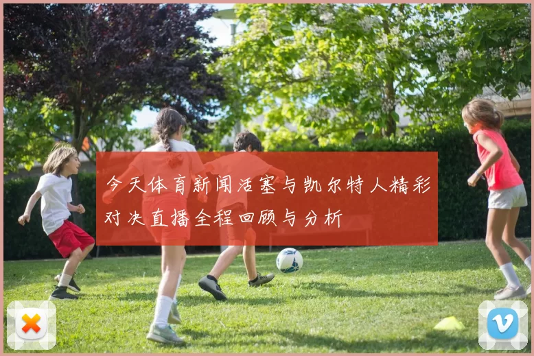 今天体育新闻活塞与凯尔特人精彩对决直播全程回顾与分析
